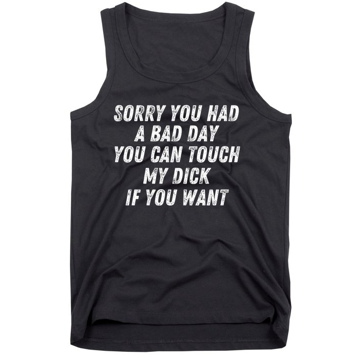 Sorry You Had A Bad Day You Can Touch My Dick If You Want Tank Top