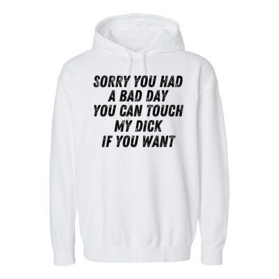 Sorry You Had A Bad Day You Can Touch My Dick If You Want Garment-Dyed Fleece Hoodie