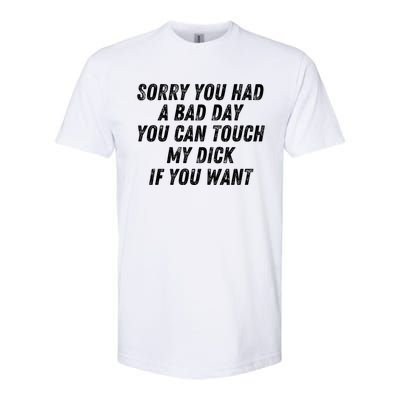 Sorry You Had A Bad Day You Can Touch My Dick If You Want Softstyle CVC T-Shirt