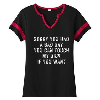 Sorry You Had A Bad Day You Can Touch My Dick If You Want Ladies Halftime Notch Neck Tee