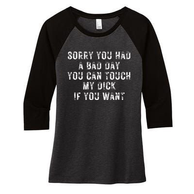 Sorry You Had A Bad Day You Can Touch My Dick If You Want Women's Tri-Blend 3/4-Sleeve Raglan Shirt