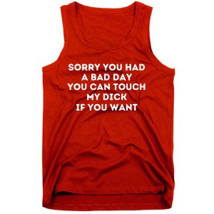 Sorry You Had A Bad Day You Can Touch My Dick If You Want Tank Top