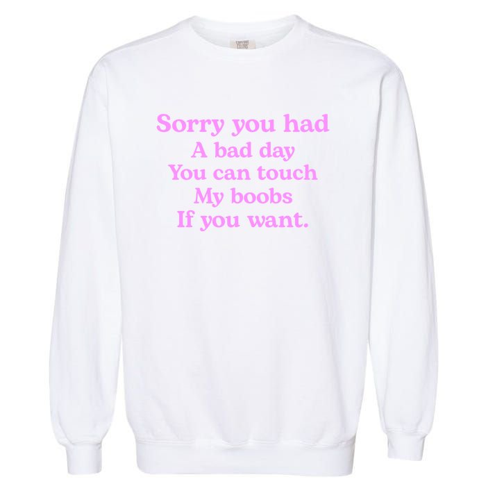 Sorry You Had A Bad Day You Can Touch My Boobs Garment-Dyed Sweatshirt