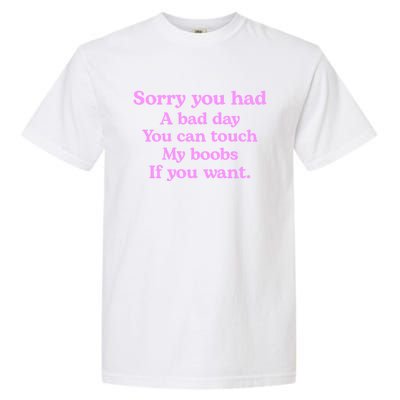 Sorry You Had A Bad Day You Can Touch My Boobs Garment-Dyed Heavyweight T-Shirt