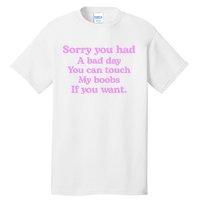 Sorry You Had A Bad Day You Can Touch My Boobs Tall T-Shirt