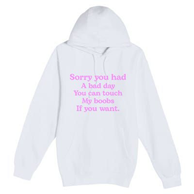 Sorry You Had A Bad Day You Can Touch My Boobs Premium Pullover Hoodie