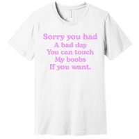 Sorry You Had A Bad Day You Can Touch My Boobs Premium T-Shirt