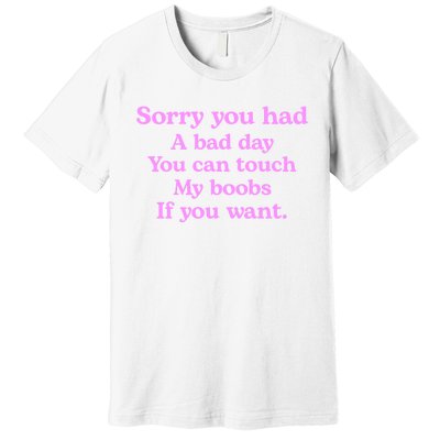 Sorry You Had A Bad Day You Can Touch My Boobs Premium T-Shirt