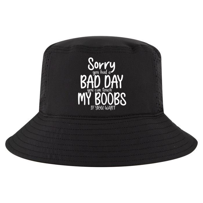 Sorry You Had A Bad Day You Can Touch My Boobs Cool Comfort Performance Bucket Hat