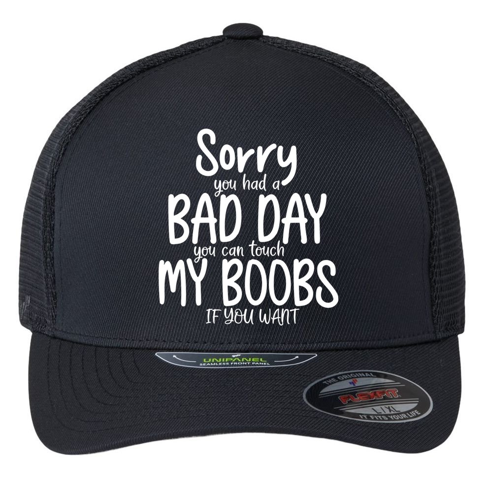 Sorry You Had A Bad Day You Can Touch My Boobs Flexfit Unipanel Trucker Cap