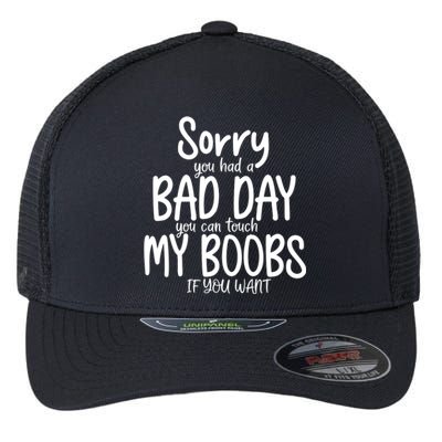 Sorry You Had A Bad Day You Can Touch My Boobs Flexfit Unipanel Trucker Cap