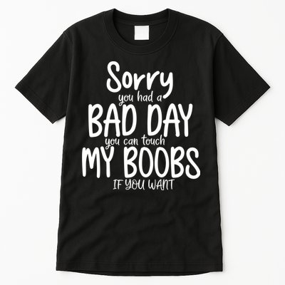 Sorry You Had A Bad Day You Can Touch My Boobs Tall T-Shirt
