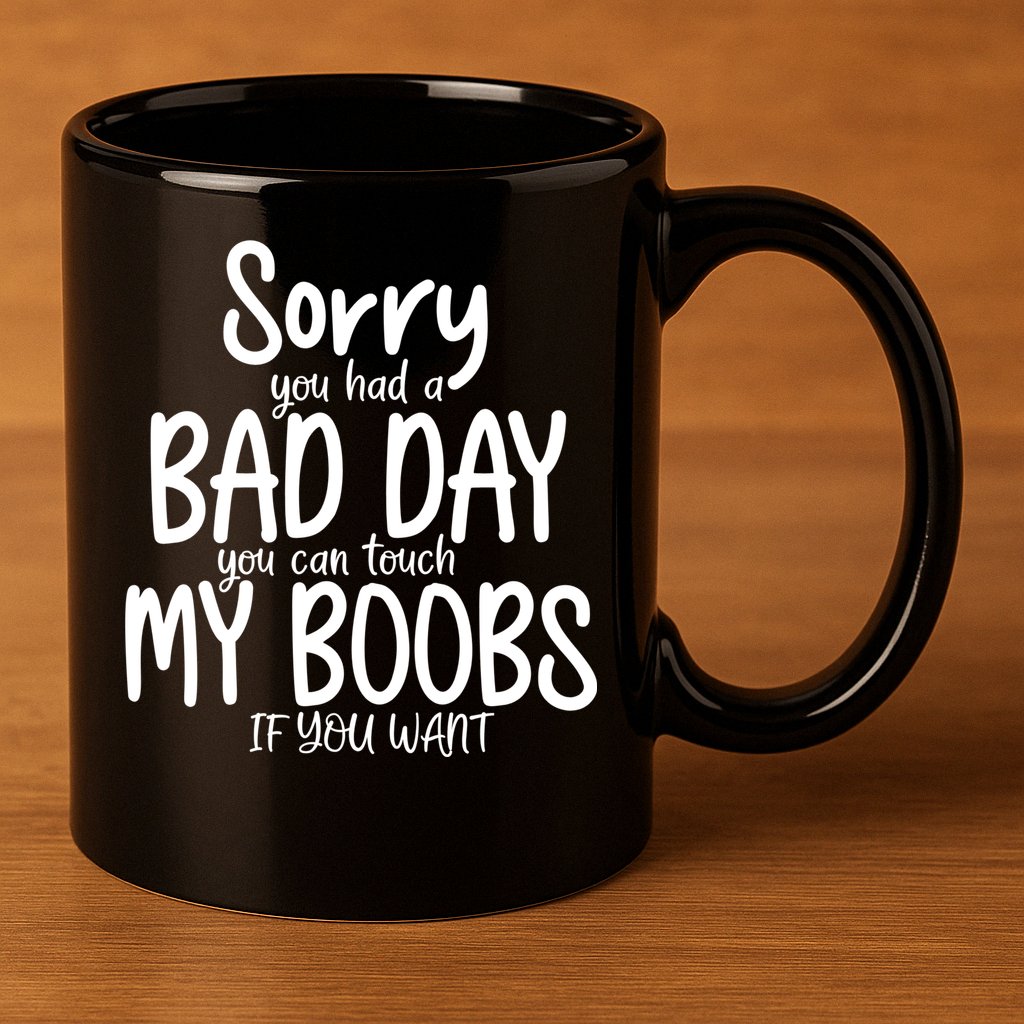 Sorry You Had A Bad Day You Can Touch My Boobs 11oz C Handle Ceramic Mug