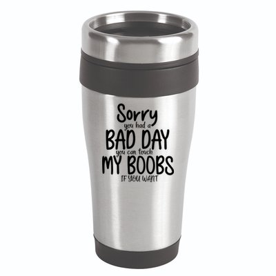 Sorry You Had A Bad Day You Can Touch My Boobs 16oz Travel Tumbler