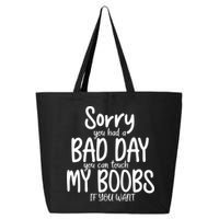 Sorry You Had A Bad Day You Can Touch My Boobs 25L Jumbo Tote