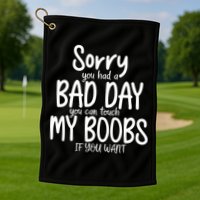 Sorry You Had A Bad Day You Can Touch My Boobs Golf Towel