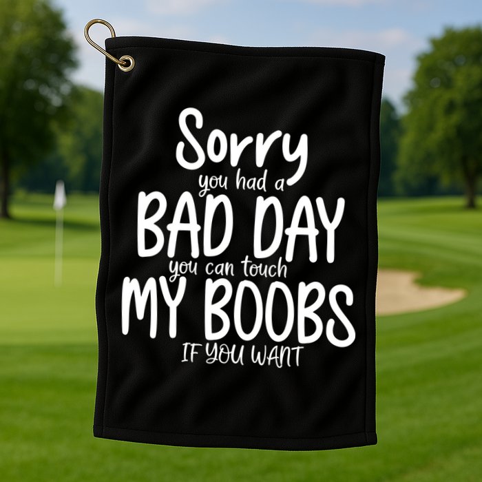 Sorry You Had A Bad Day You Can Touch My Boobs Golf Towel