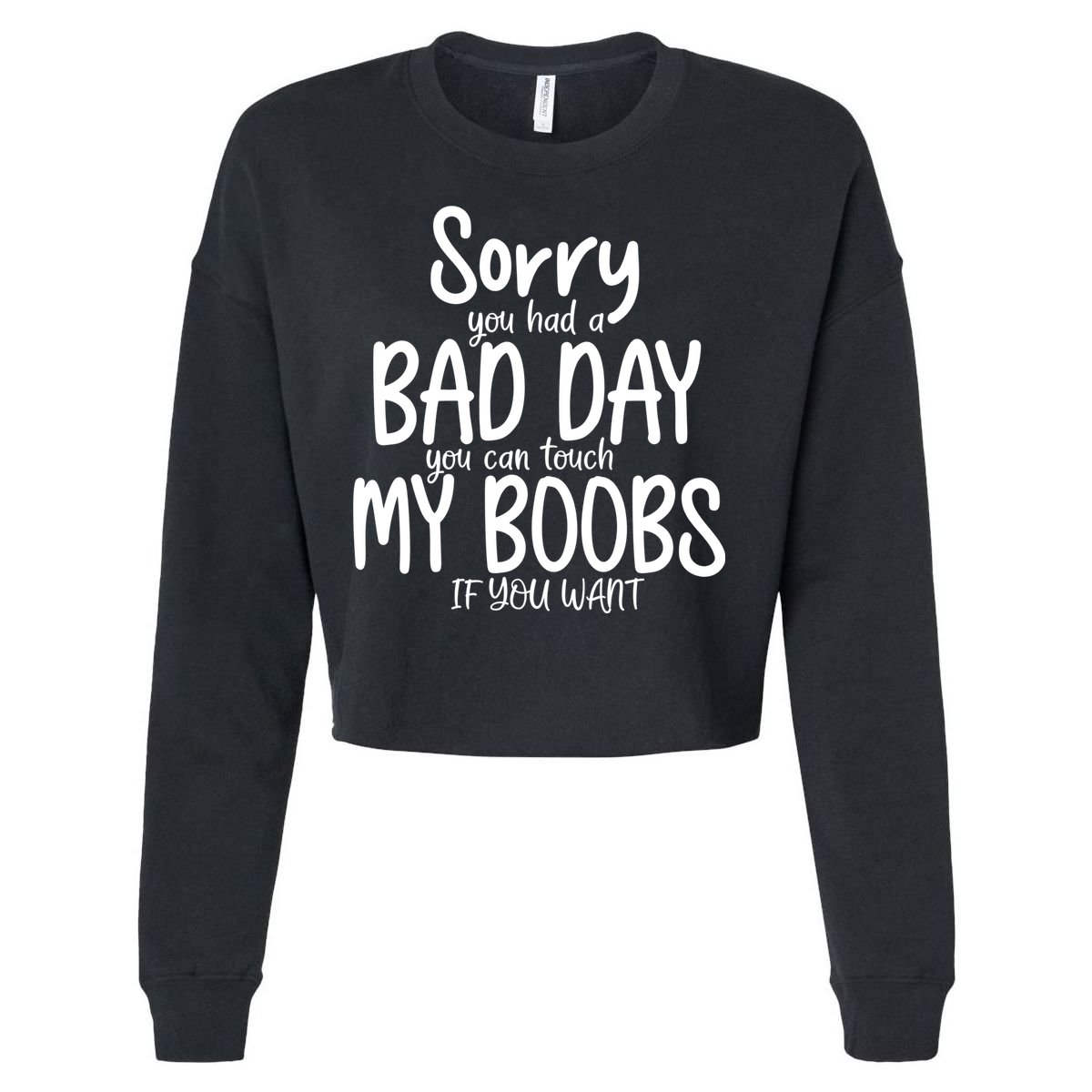 Sorry You Had A Bad Day You Can Touch My Boobs Cropped Pullover Crew