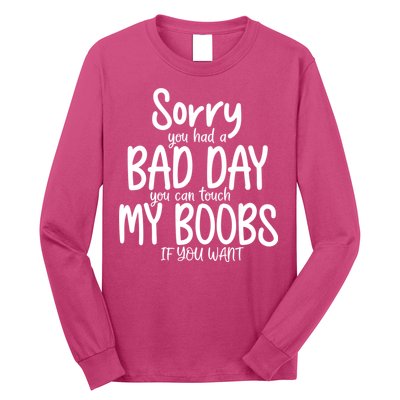 Sorry You Had A Bad Day You Can Touch My Boobs Long Sleeve Shirt