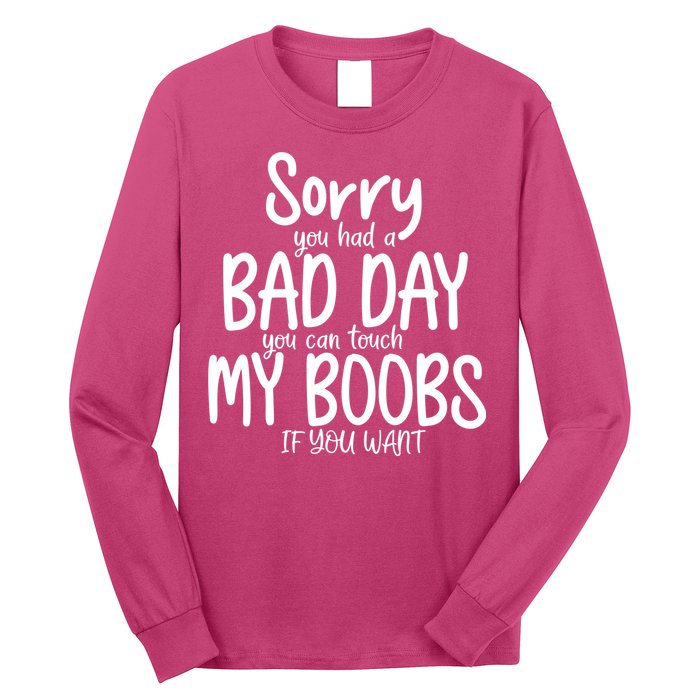 Sorry You Had A Bad Day You Can Touch My Boobs Long Sleeve Shirt