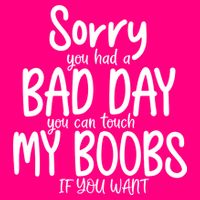 Sorry You Had A Bad Day You Can Touch My Boobs Long Sleeve Shirt