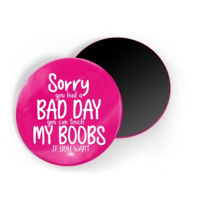 Sorry You Had A Bad Day You Can Touch My Boobs Magnet