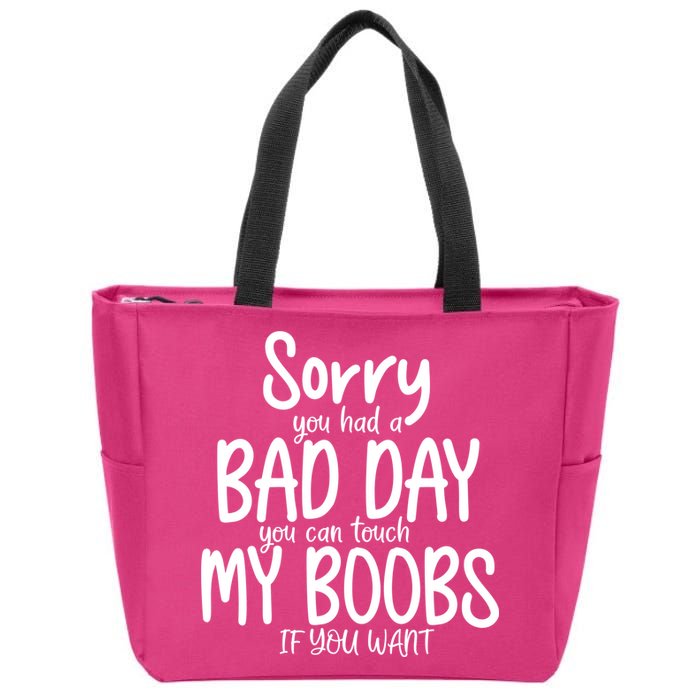 Sorry You Had A Bad Day You Can Touch My Boobs Zip Tote Bag
