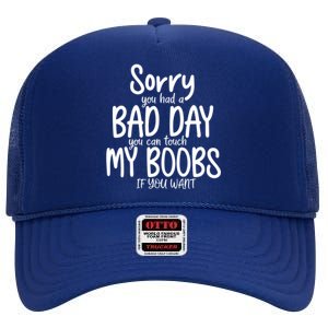 Sorry You Had A Bad Day You Can Touch My Boobs High Crown Mesh Back Trucker Hat