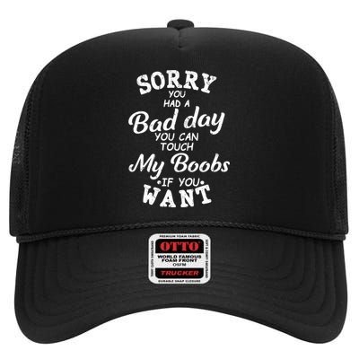 Sorry You Had A Bad Day You Can Touch My Boobs High Crown Mesh Back Trucker Hat