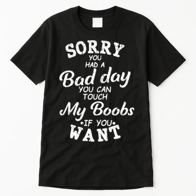 Sorry You Had A Bad Day You Can Touch My Boobs Tall T-Shirt