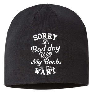 Sorry You Had A Bad Day You Can Touch My Boobs Sustainable Beanie