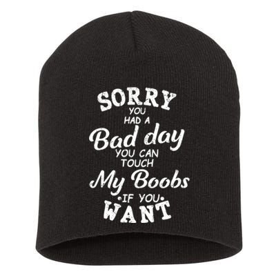 Sorry You Had A Bad Day You Can Touch My Boobs Short Acrylic Beanie