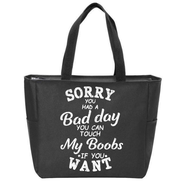 Sorry You Had A Bad Day You Can Touch My Boobs Zip Tote Bag