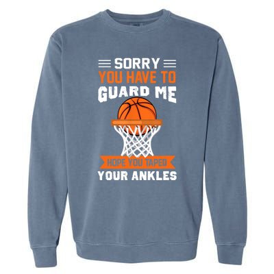 Sorry You Have To Guard Me Funny Basketball Lover Garment-Dyed Sweatshirt