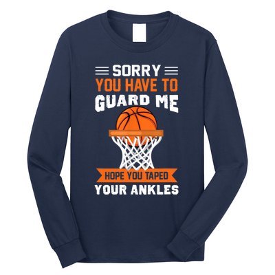 Sorry You Have To Guard Me Funny Basketball Lover Long Sleeve Shirt