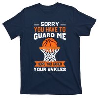 Sorry You Have To Guard Me Funny Basketball Lover T-Shirt