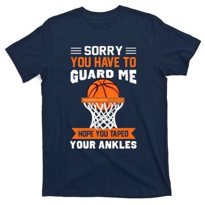 Sorry You Have To Guard Me Funny Basketball Lover T-Shirt