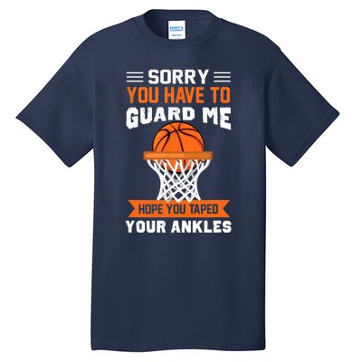 Sorry You Have To Guard Me Funny Basketball Lover Tall T-Shirt