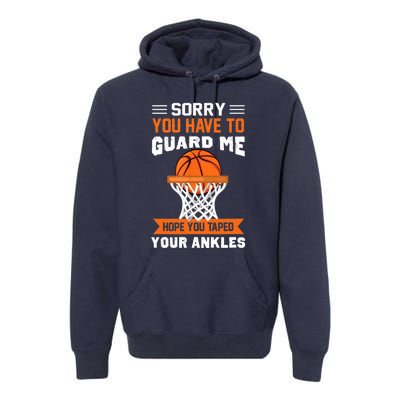 Sorry You Have To Guard Me Funny Basketball Lover Premium Hoodie