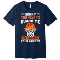 Sorry You Have To Guard Me Funny Basketball Lover Premium T-Shirt