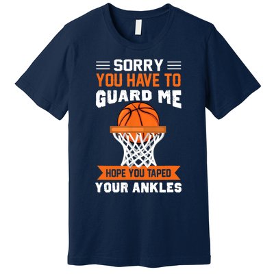 Sorry You Have To Guard Me Funny Basketball Lover Premium T-Shirt