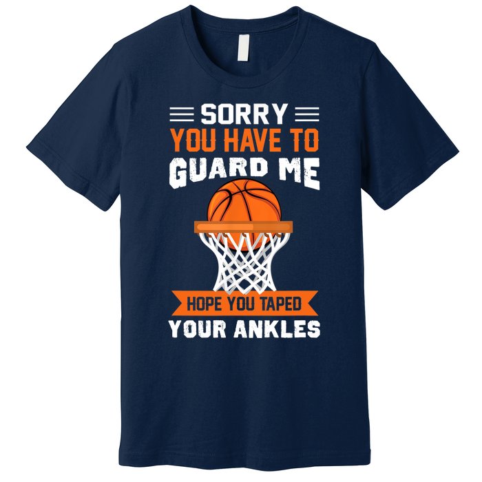 Sorry You Have To Guard Me Funny Basketball Lover Premium T-Shirt