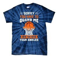 Sorry You Have To Guard Me Funny Basketball Lover Tie-Dye T-Shirt