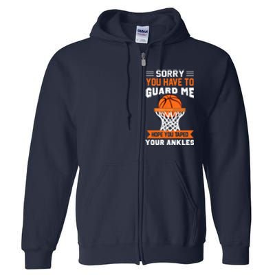 Sorry You Have To Guard Me Funny Basketball Lover Full Zip Hoodie