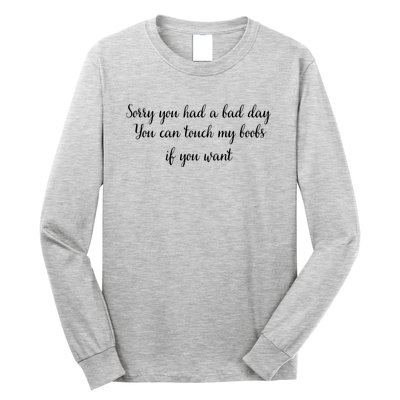 Sorry You Had A Bad Day You Can Touch My Boobs If You Want Long Sleeve Shirt