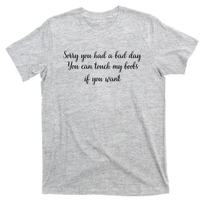 Sorry You Had A Bad Day You Can Touch My Boobs If You Want T-Shirt