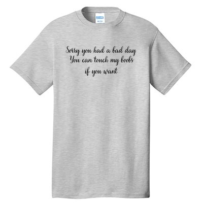 Sorry You Had A Bad Day You Can Touch My Boobs If You Want Tall T-Shirt