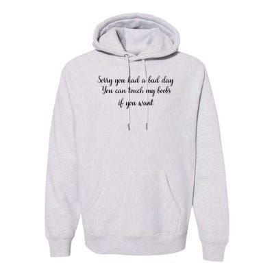 Sorry You Had A Bad Day You Can Touch My Boobs If You Want Premium Hoodie