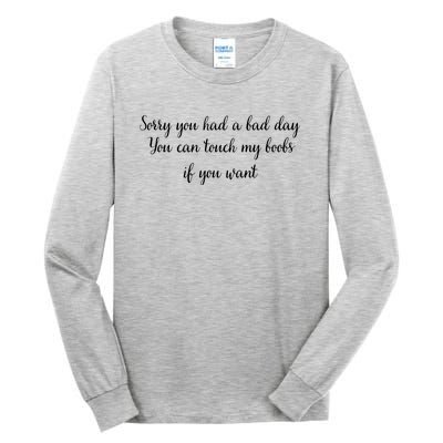 Sorry You Had A Bad Day You Can Touch My Boobs If You Want Tall Long Sleeve T-Shirt