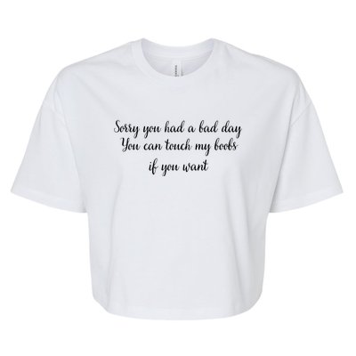 Sorry You Had A Bad Day You Can Touch My Boobs If You Want Bella+Canvas Jersey Crop Tee